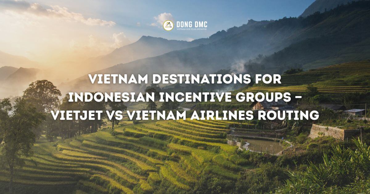 Vietnam Destinations for Indonesian Incentive Groups — VietJet vs Vietnam Airlines Routing