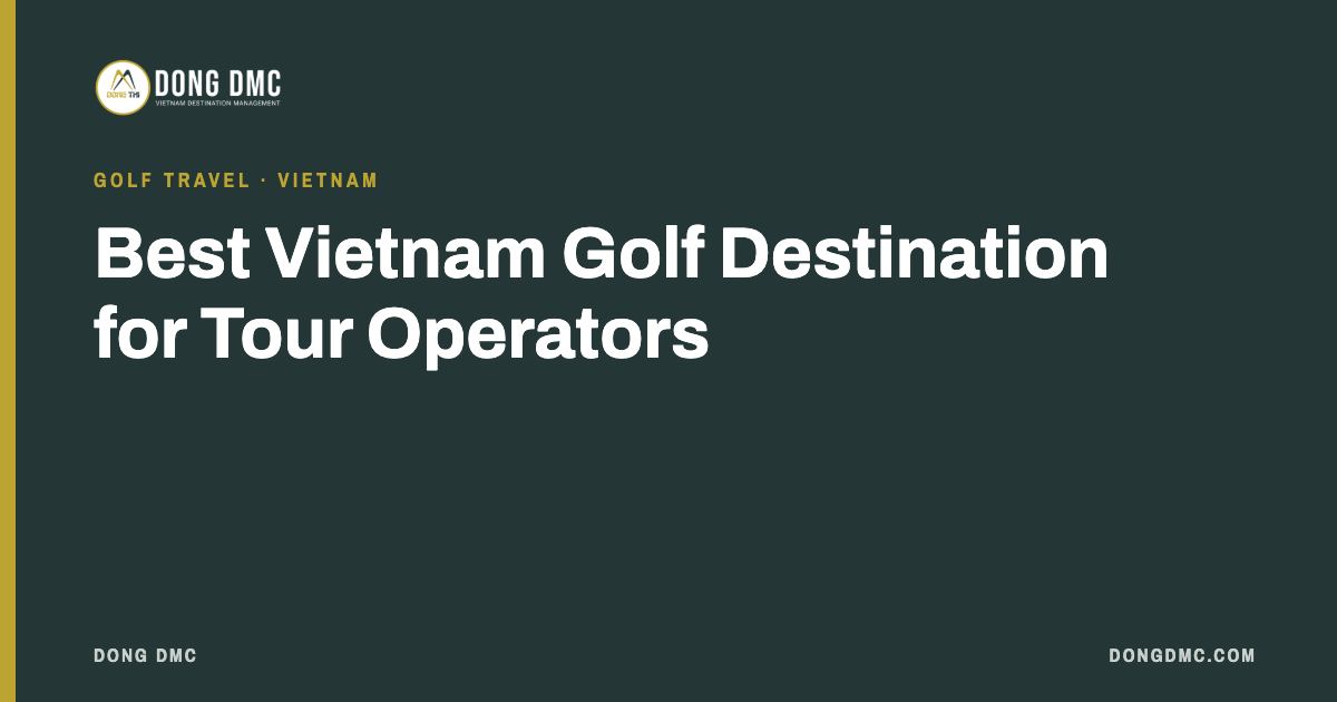 Best Vietnam Golf Destination for Tour Operators