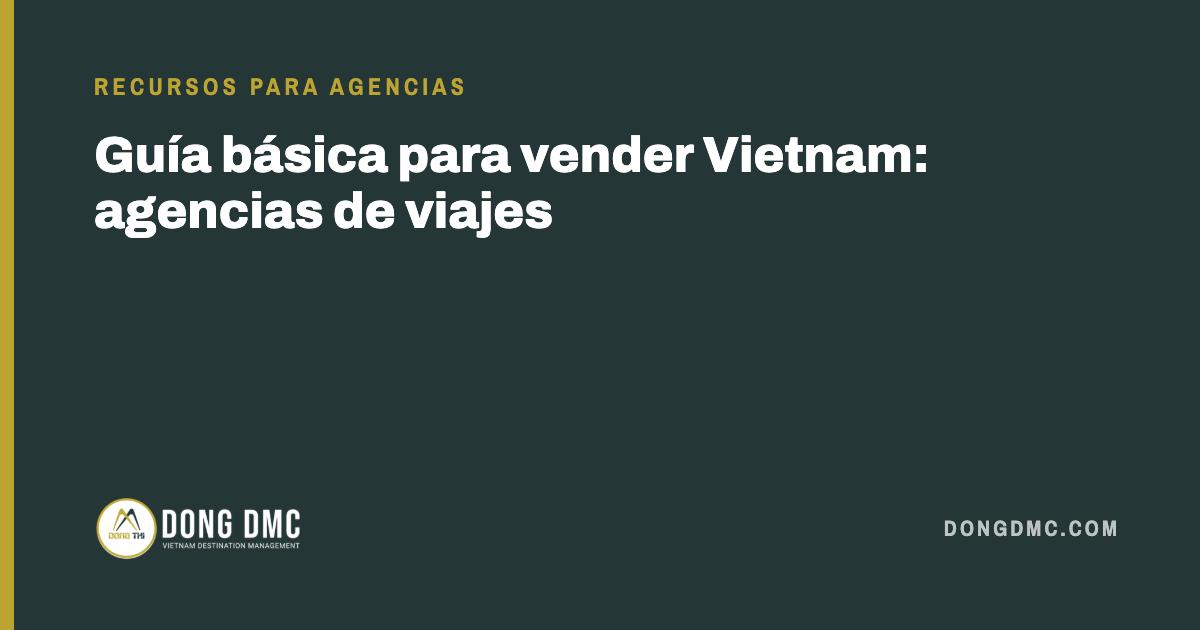 Guía básica para vender Vietnam: agencias de viajes