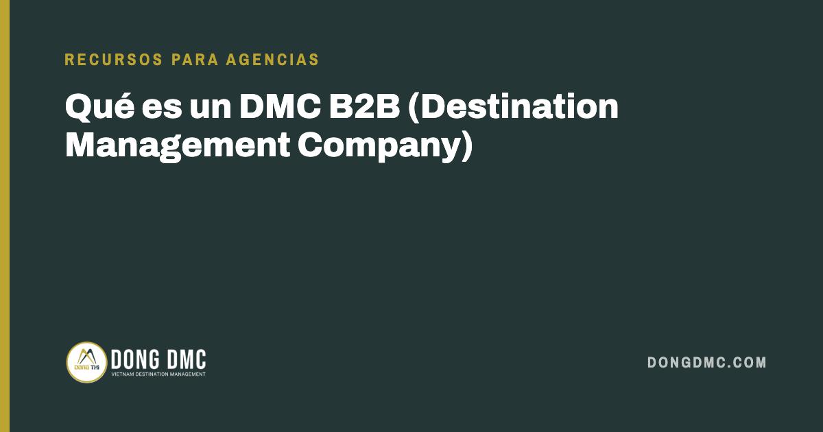 Qué es un DMC B2B (Destination Management Company)