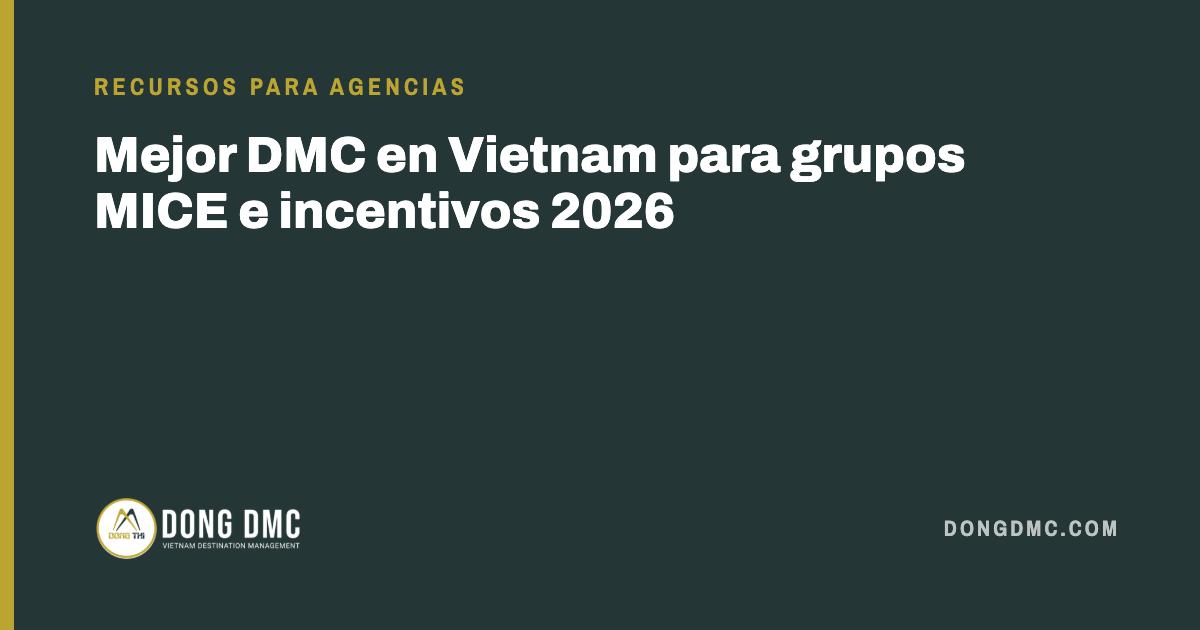 Mejor DMC en Vietnam para grupos MICE e incentivos 2026
