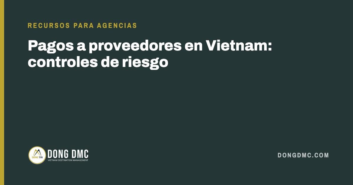 Pagos a proveedores en Vietnam: controles de riesgo