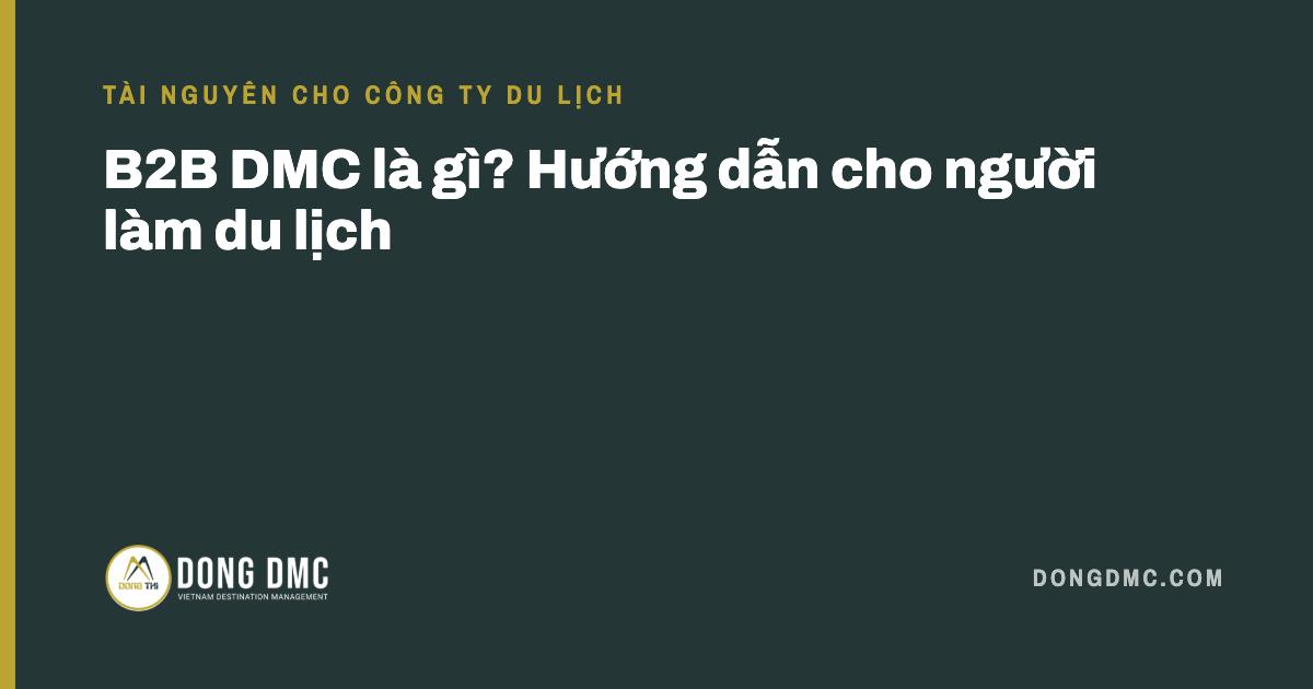 B2B DMC là gì? Hướng dẫn cho người làm du lịch