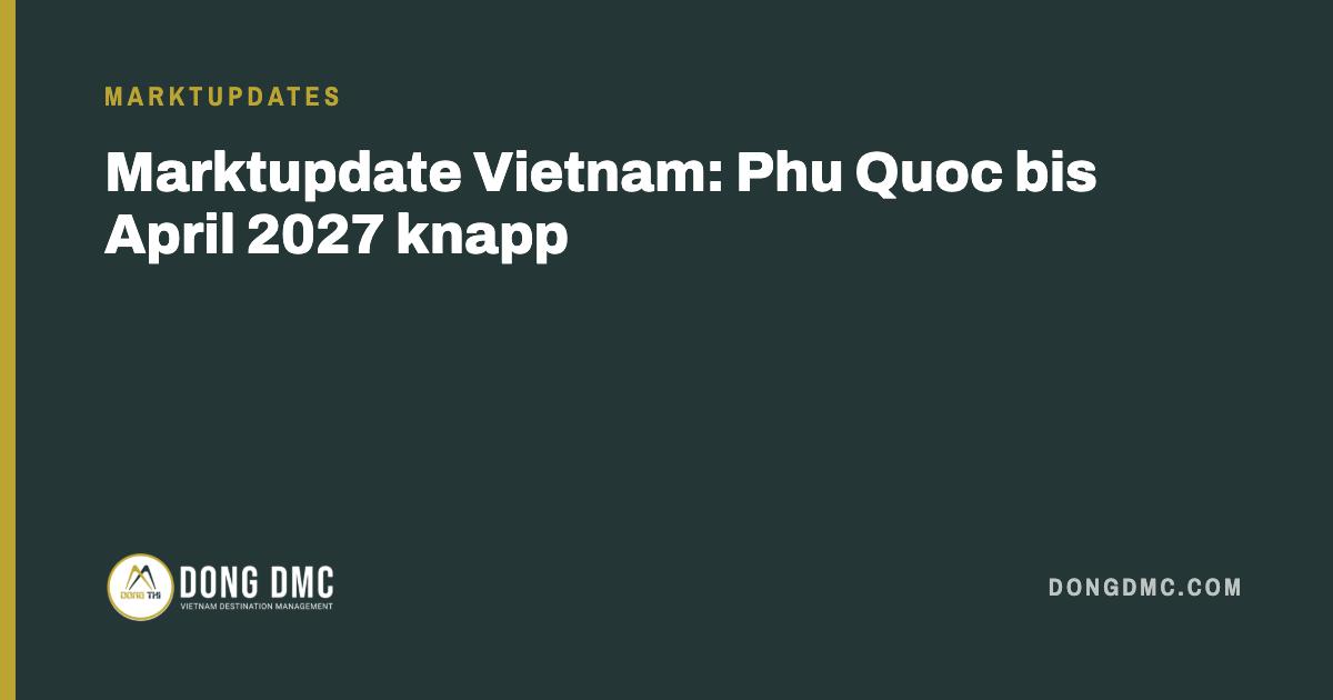 Marktupdate Vietnam: Phu Quoc bis April 2027 knapp