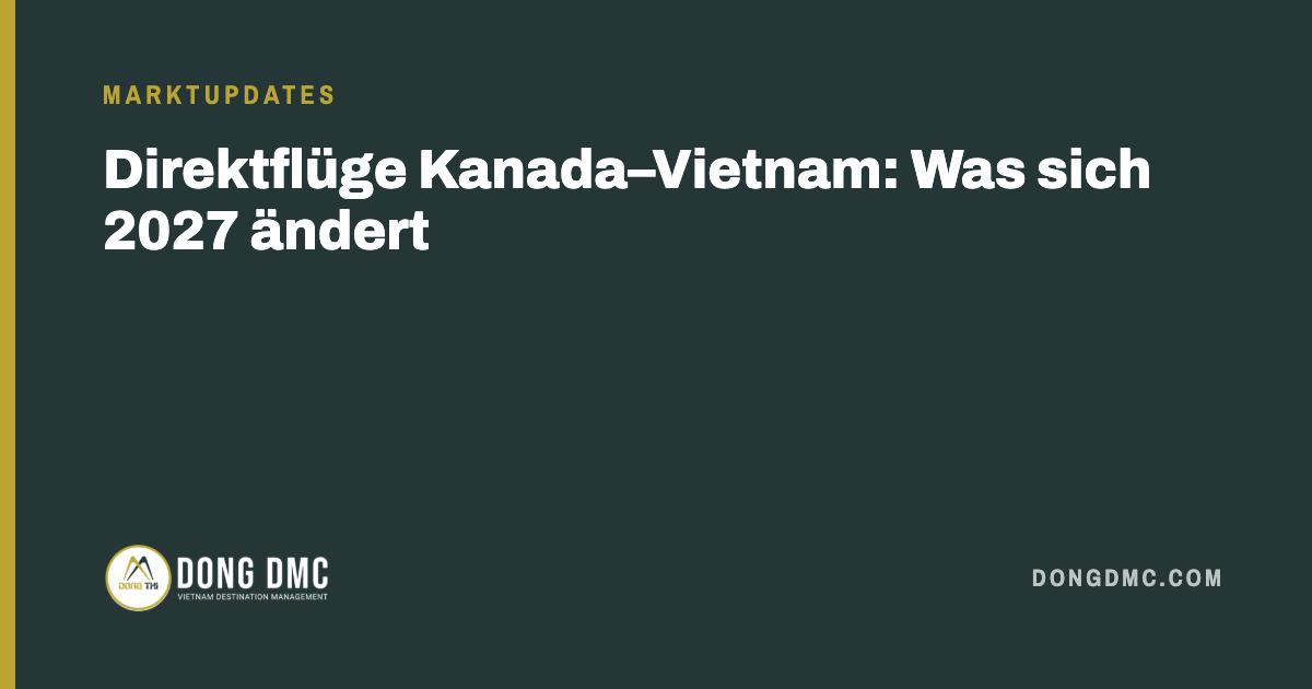 Direktflüge Kanada–Vietnam: Was sich 2027 ändert