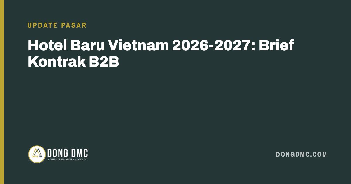 Hotel Baru Vietnam 2026-2027: Brief Kontrak B2B