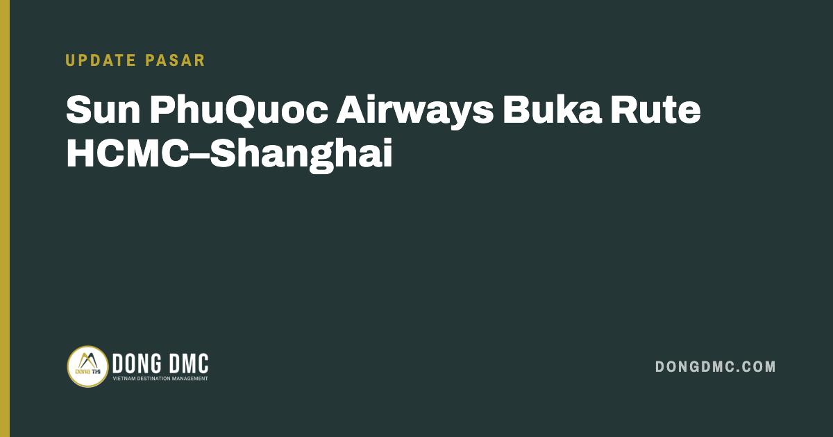 Sun PhuQuoc Airways Buka Rute HCMC–Shanghai