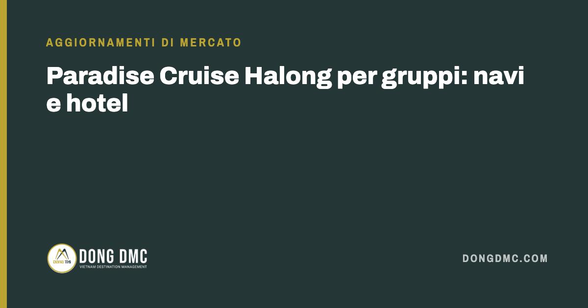 Paradise Cruise Halong per gruppi: navi e hotel