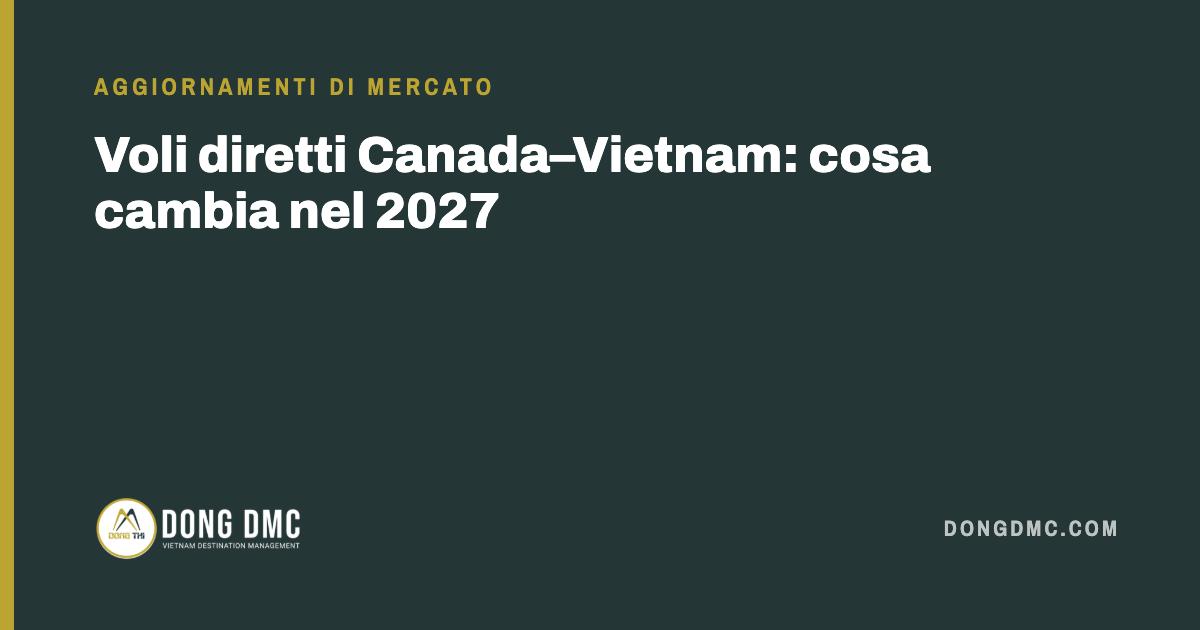 Voli diretti Canada–Vietnam: cosa cambia nel 2027