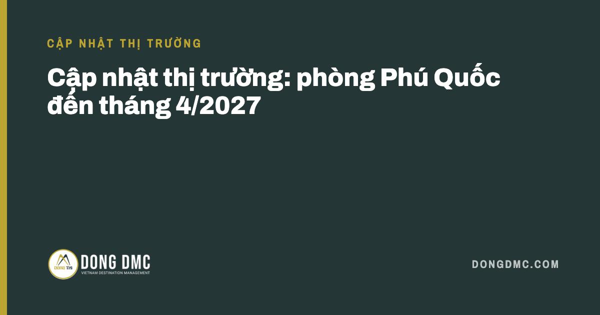 Cập nhật thị trường: phòng Phú Quốc đến tháng 4/2027