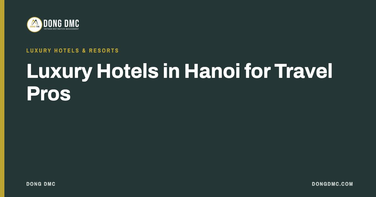 Luxury Hotels in Hanoi for Travel Pros