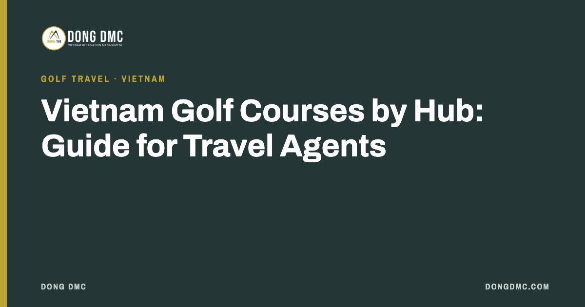 Vietnam Golf Courses by Hub: Guide for Travel Agents