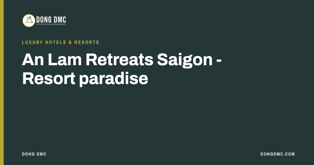 An Lam Retreats Saigon - Resort paradise
