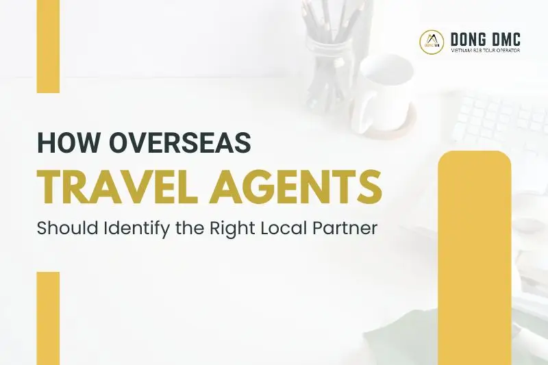 Top Travel Agencies in Vietnam: How Overseas Travel Agents Should Identify the Right Local Partner