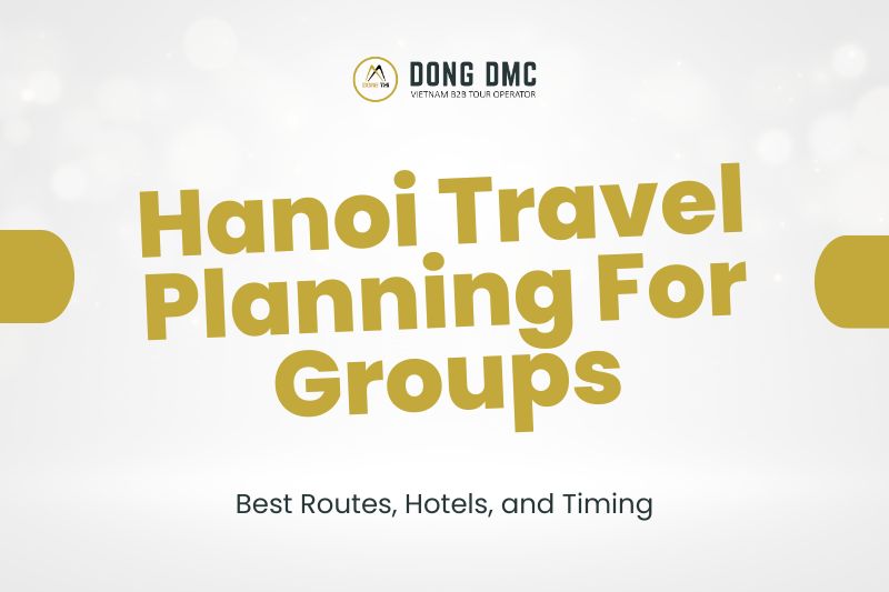 Hanoi Travel Planning for Groups: Best Routes, Hotels, and Timing