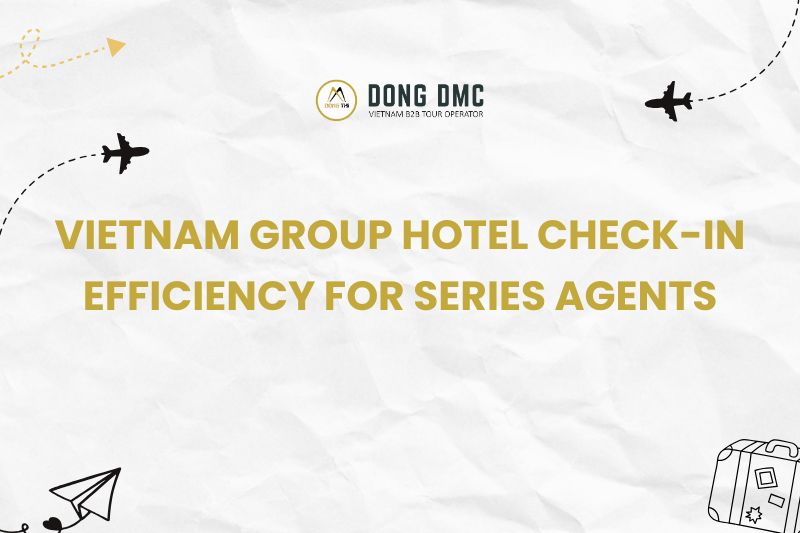 Vietnam Group Hotel Check-in Efficiency for Series Agents