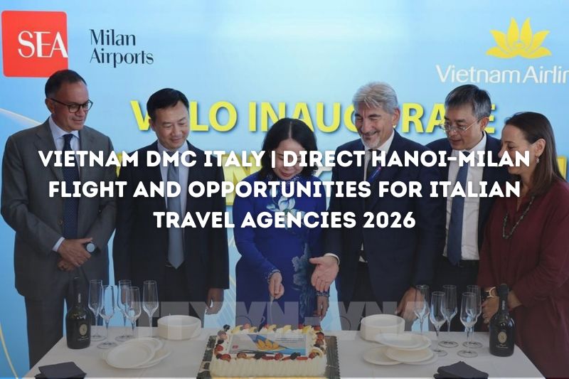 Vietnam DMC Italy | Direct Hanoi–Milan Route 2026
